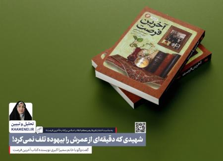 گفت‌وگو با خانم سمیرا اکبری نویسنده کتاب آخرین فرصت شهیدی که دقیقه‌ای از عمرش را بیهوده تلف نمی‌کرد!